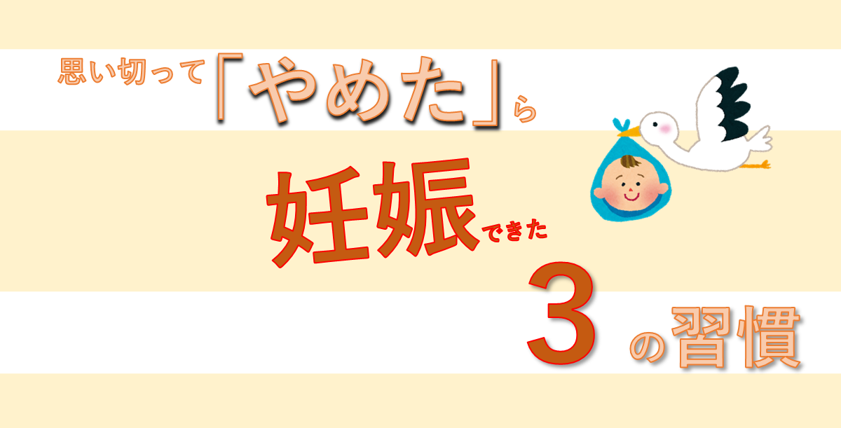 妊娠した不妊治療で「やめた」３つの妊活習慣