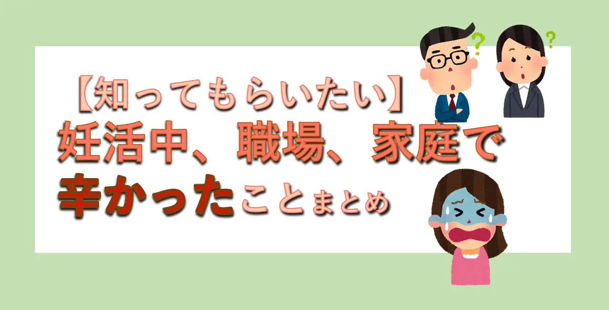 【知ってもらいたい】妊活中、職場・家庭で辛かったことまとめ