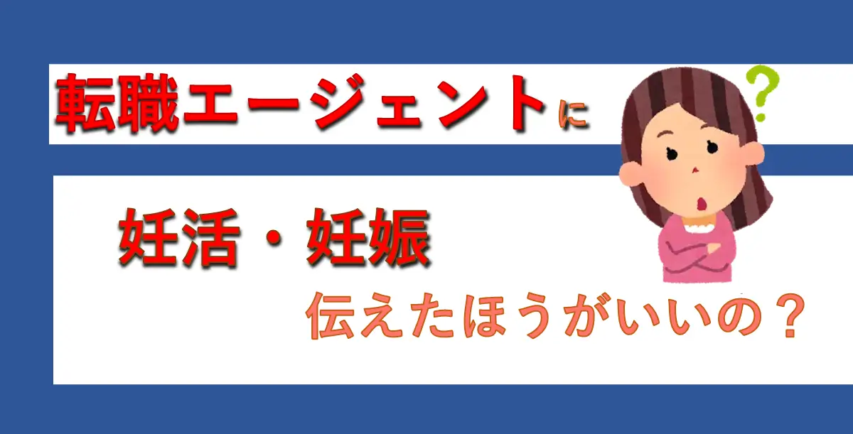 【妊活とキャリア】転職エージェントに妊活や妊娠を伝えた方が良い？転職コンサルタント